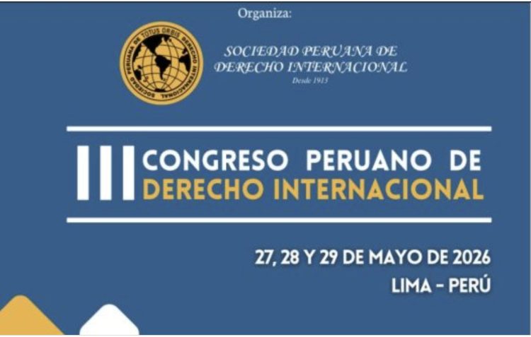 III Congreso Peruano de Derecho Internacional – 27, 28 y 29 de Mayo de 2026. Lima, Perú